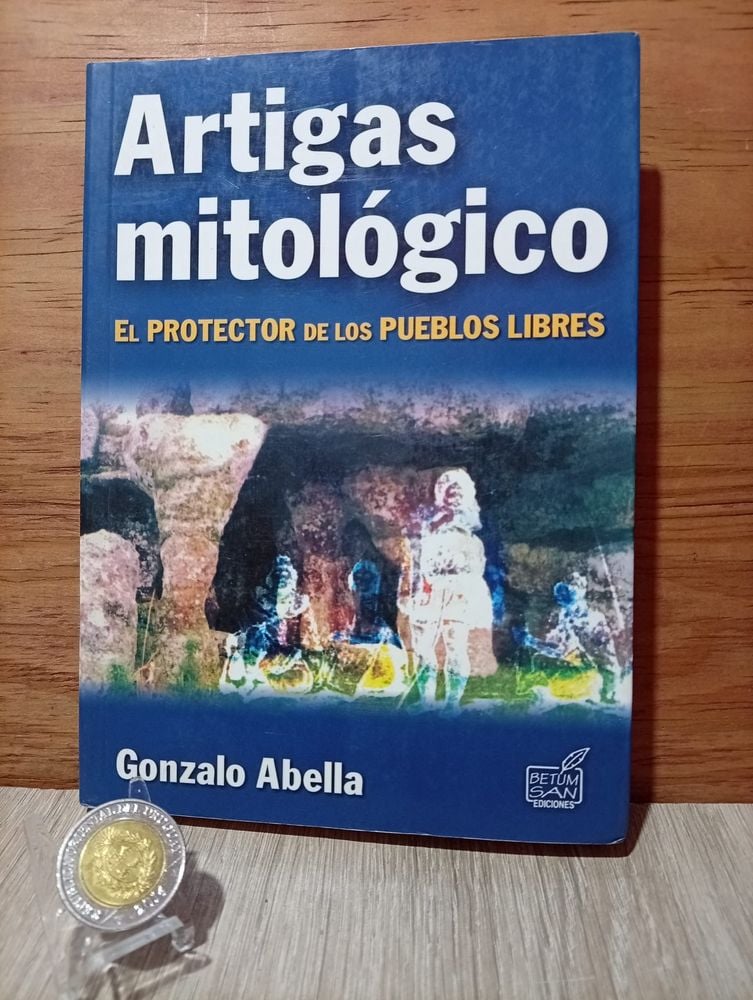 Libro "Artigas Mitológico: El Protector de los Pueblos Libres" de Gonzalo Abella